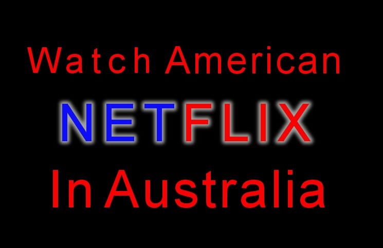 How to Watch American Netflix in Australia - Unblock It All